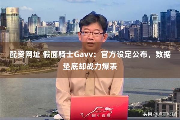 配资网址 假面骑士Gavv：官方设定公布，数据垫底却战力爆表
