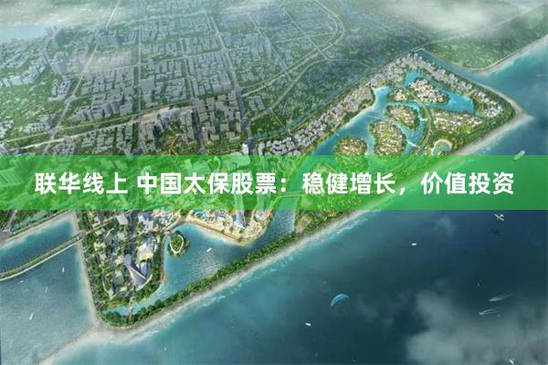 联华线上 中国太保股票：稳健增长，价值投资