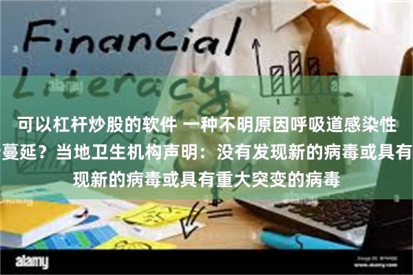 可以杠杆炒股的软件 一种不明原因呼吸道感染性疾病正在俄罗斯蔓延？当地卫生机构声明：没有发现新的病毒或具有重大突变的病毒