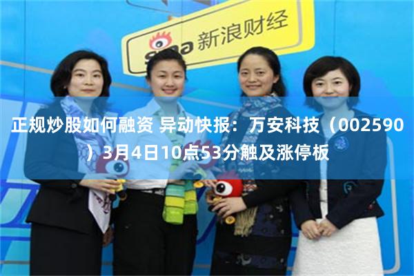 正规炒股如何融资 异动快报：万安科技（002590）3月4日10点53分触及涨停板
