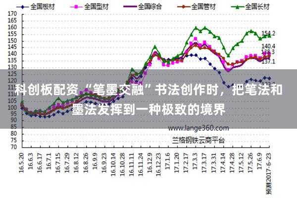 科创板配资 “笔墨交融”书法创作时，把笔法和墨法发挥到一种极致的境界