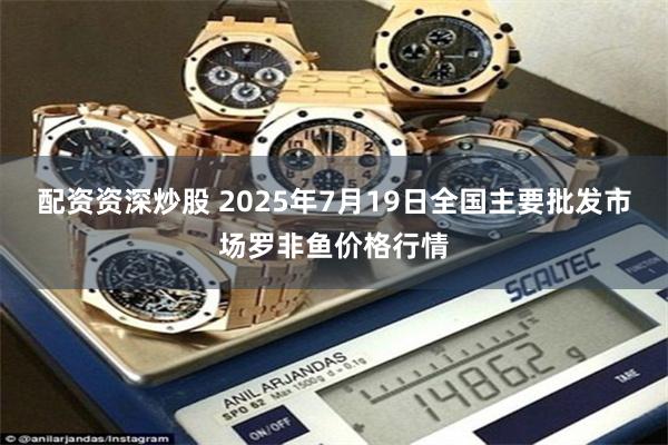 配资资深炒股 2025年7月19日全国主要批发市场罗非鱼价格行情