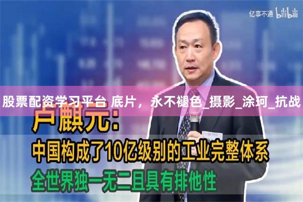 股票配资学习平台 底片，永不褪色_摄影_涂珂_抗战