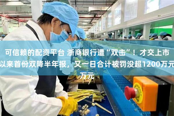 可信赖的配资平台 浙商银行遭“双击”！才交上市以来首份双降半年报，又一日合计被罚没超1200万元