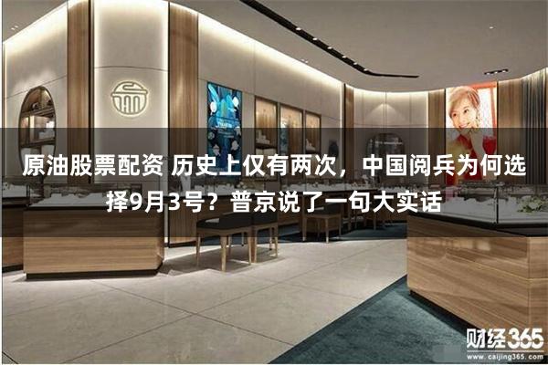 原油股票配资 历史上仅有两次，中国阅兵为何选择9月3号？普京说了一句大实话