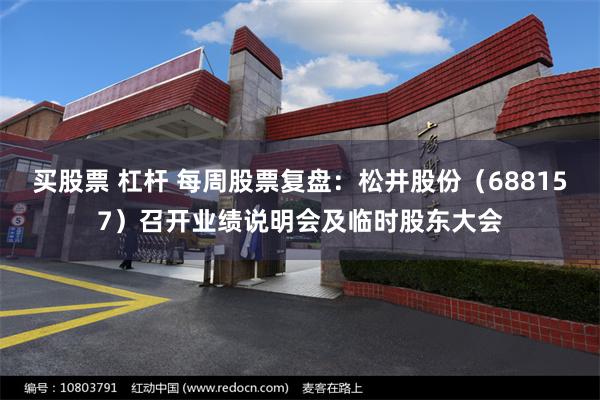 买股票 杠杆 每周股票复盘：松井股份（688157）召开业绩说明会及临时股东大会