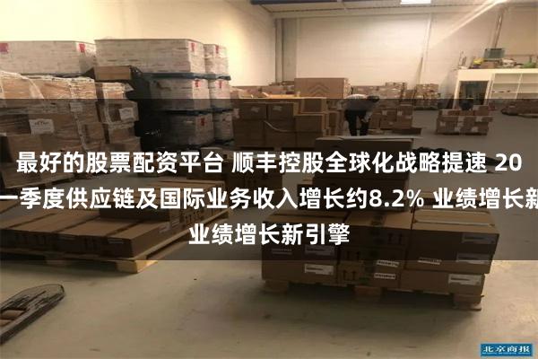 最好的股票配资平台 顺丰控股全球化战略提速 2026年一季度供应链及国际业务收入增长约8.2% 业绩增长新引擎