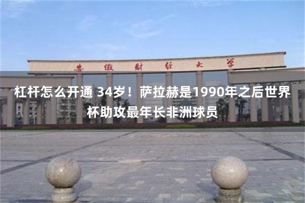杠杆怎么开通 34岁！萨拉赫是1990年之后世界杯助攻最年长非洲球员