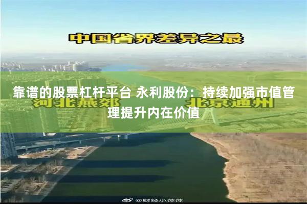 靠谱的股票杠杆平台 永利股份：持续加强市值管理提升内在价值