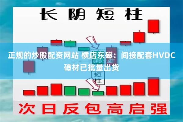 正规的炒股配资网站 横店东磁：间接配套HVDC磁材已批量出货