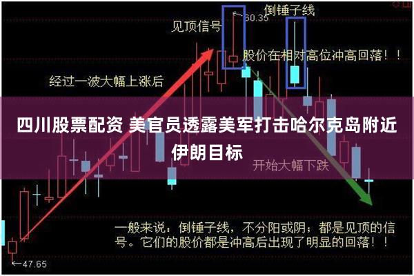 四川股票配资 美官员透露美军打击哈尔克岛附近伊朗目标